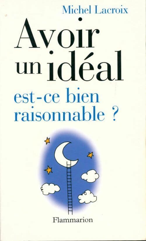 Avoir un idéal est-ce bien raisonnable ? - Michel Lacroix