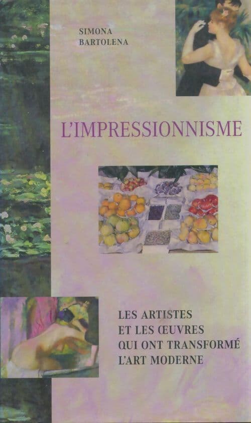 L'impressionnisme : Les artistes et les oeuvres qui ont transformé l'art moderne - Simona Bartolena