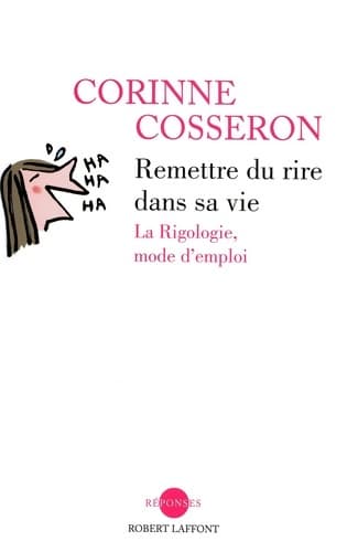 Remettre du rire dans sa vie : La Rigologie mode d'emploi - Corinne Cosseron