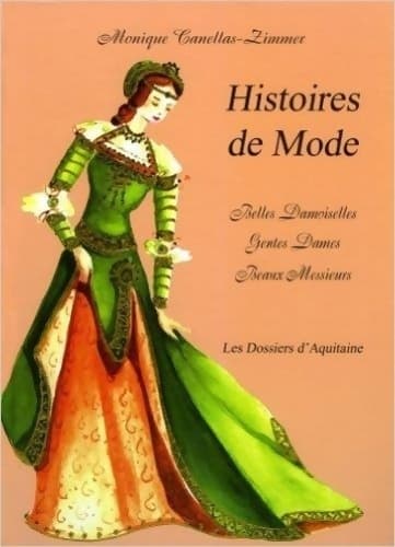 Histoires de mode : Belles damoiselles gentes dames beaux messieurs - Monique Canellas-Zimmer