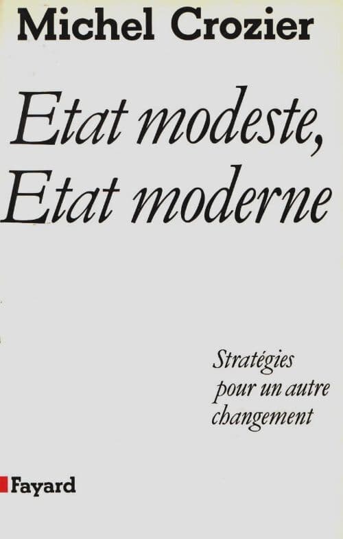 État modeste état moderne : Stratégie pour un autre changement - Michel Crozier